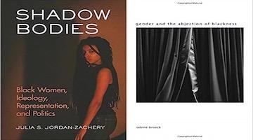 BAR Book Forum: Julia Jordan-Zachery’s“Shadow Bodies“and Sabine Broeck’s “Gender and the Abjection of Blackness”