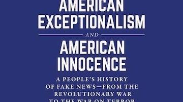 Celebrating the Release of American Exceptionalism and American Innocence: A People’s History of Fake News-From the Revolutionary War to the War on Terror